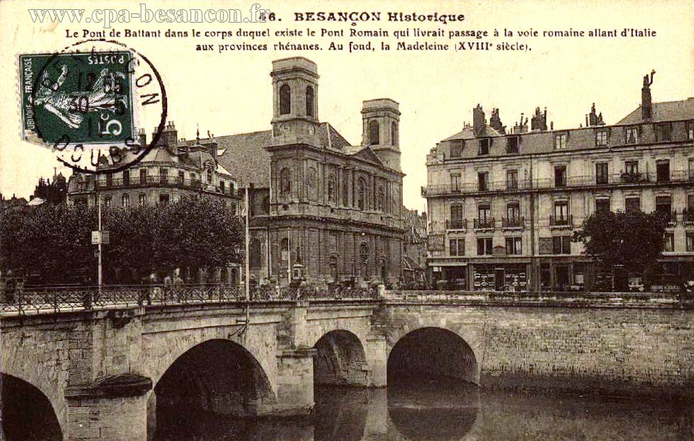 46. BESANÇON Historique - Le Pont de Battant dans le corps duquel existe le Pont Romain qui livrait passage à la voie romaine allant d'Italie aux provinces rhénanes. Au fond, la Madeleine (XVIIIe siècle).